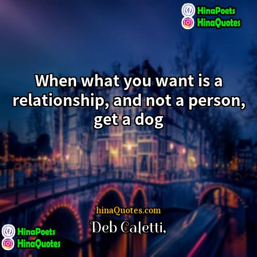 Deb Caletti Quotes | When what you want is a relationship,